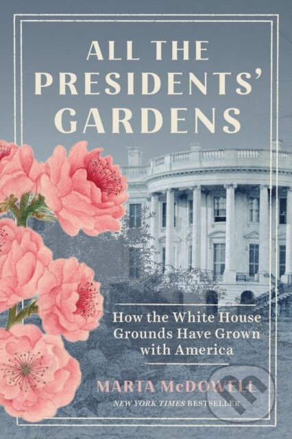 All the Presidents' Gardens (How the White House Grounds Have Grown with America)