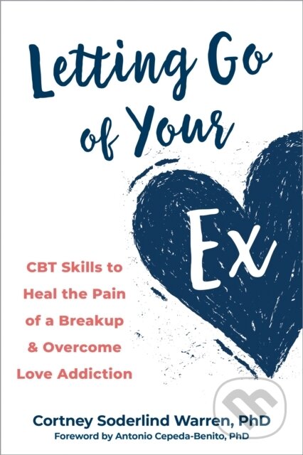 Letting Go of Your Ex (CBT Skills to Heal the Pain of a Breakup and Overcome Love Addiction)