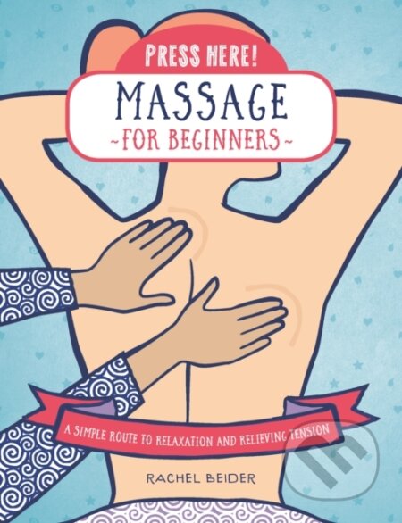 Press Here! Massage for Beginners (A Simple Route to Relaxation and Relieving Tension) - kniha z kategorie Zdraví a životní styl
