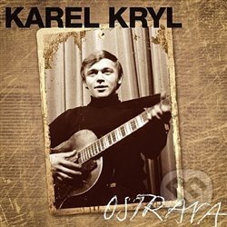 Karel Kryl: Ostrava 1967-1969 - Karel Kryl, Supraphon, 2019
