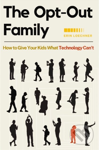 The Opt-Out Family (How to Give Your Kids What Technology Can't)