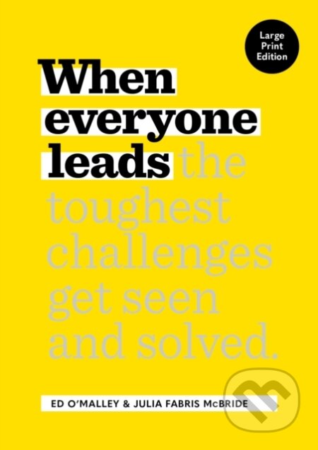 When Everyone Leads (How The Toughest Challenges Get Seen And Solved [Large Print Edition])