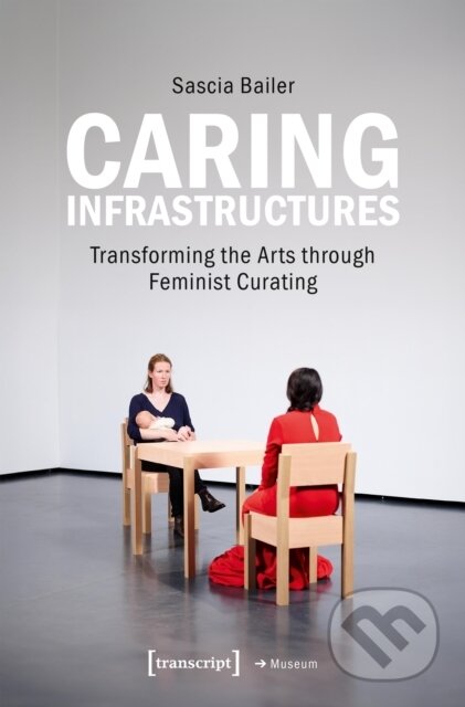 Caring Infrastructures (Transforming the Arts through Feminist Curating)