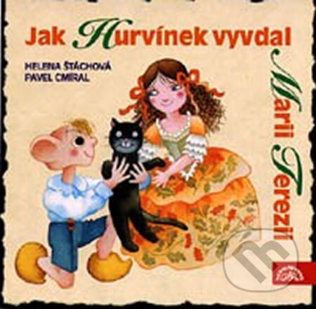 Jak Hurvínek vyvdal Marii Terezii - Helena Štáchová, Pavel Cmíral, Martin Klásek, Supraphon, 2001