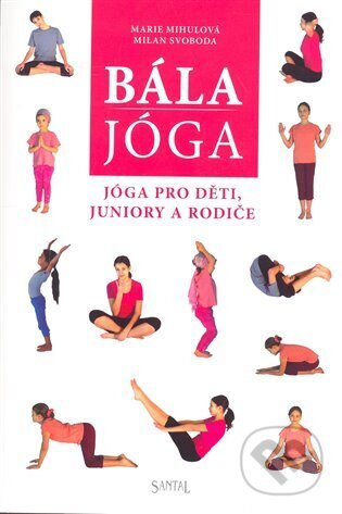 Kniha: Bála jóga - Jóga pro děti, juniory a rodiče (Marie Mihulová; Milan Svoboda). Santal, 2012