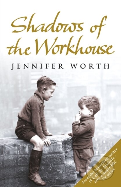 Shadows of the Workhouse - Jennifer Worth, Weidenfeld and Nicolson, 2009