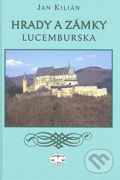 Hrady a zámky Lucemburska - Jan Kilián, Libri, 2010