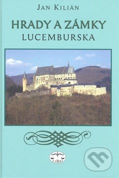 Hrady a zámky Lucemburska - Jan Kilián, Libri, 2010