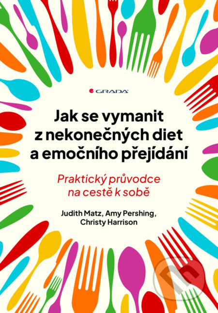 E-kniha: Jak se vymanit z nekonečných diet a emočního přejídání (Judith Matz, Amy Pershing a Christy Harrison). Grada, 2026