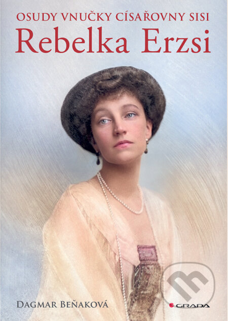 Kniha: Osudy vnučky císařovny Sisi - Rebelka Erzsi (Dagmar Beňaková). Grada, 2026