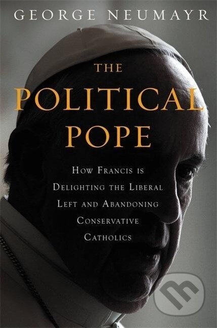 Kniha: The Political Pope (George Neumayr). Hachette Book Group US, 2017
