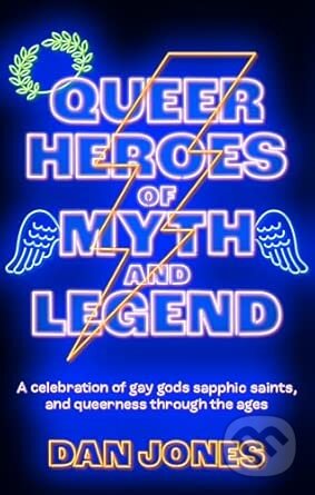 Queer Heroes of Myth and Legend (A celebration of gay gods, sapphic saints, and queerness through the ages)