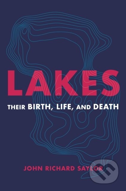 Lakes (Their Birth, Life, and Death) - John Richard Saylor