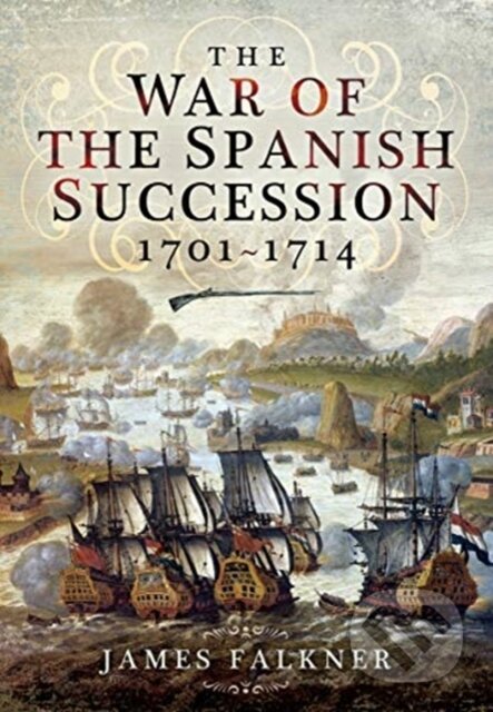 The War of the Spanish Succession 1701-1714 - James Falkner