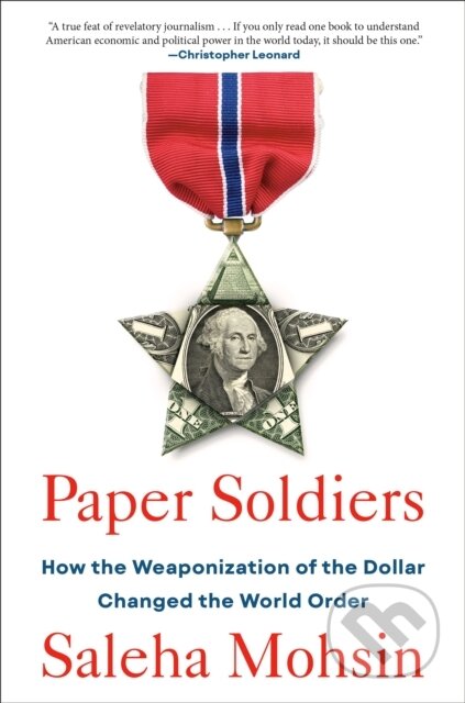 Paper Soldiers (How the Weaponization of the Dollar Changed the World Order)
