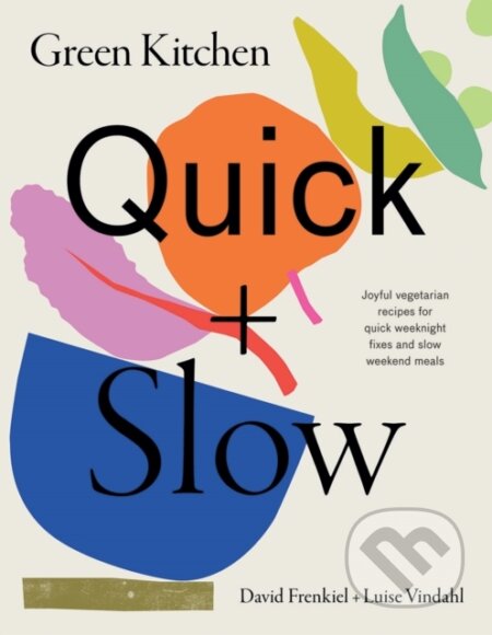 Green Kitchen: Quick & Slow (Joyful Vegetarian Recipes for Quick Weeknight Fixes and Slow Weekend Meals)