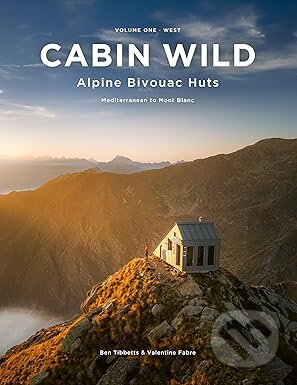Cabin Wild - Alpine Bivouac Huts (Volume One: West Mediterranean to Mont Blanc)