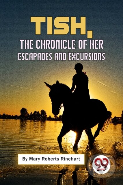 Kniha: Tish: The Chronicle Of Her Escapades And Excursions (Mary Roberts Rinehart). , 2023