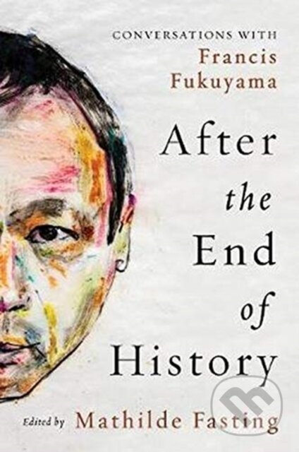 After the End of History (Conversations with Francis Fukuyama)