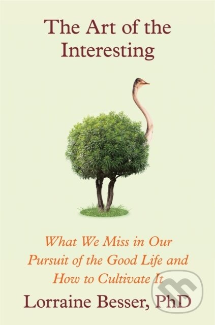 The Art of the Interesting (What We Miss in Our Pursuit of the Good Life and How to Cultivate It)