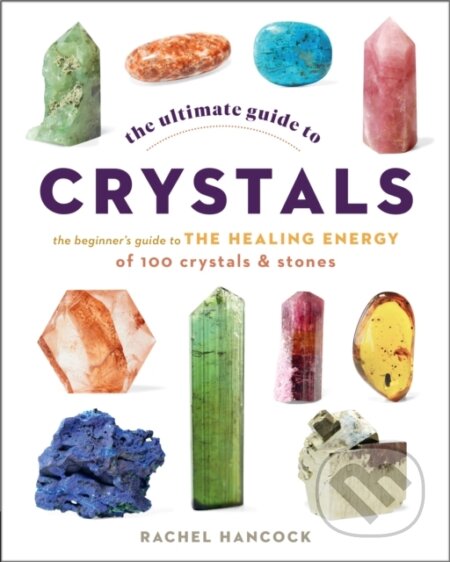 The Ultimate Guide to Crystals (The Beginner's Guide to the Healing Energy of 100 Crystals and Stones) - kniha z kategorie Zdraví a životní styl