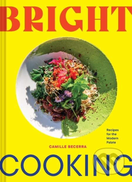 Bright Cooking (Recipes for the Modern Palate) - Camille Becerra - kniha z kategorie Zdraví a životní styl