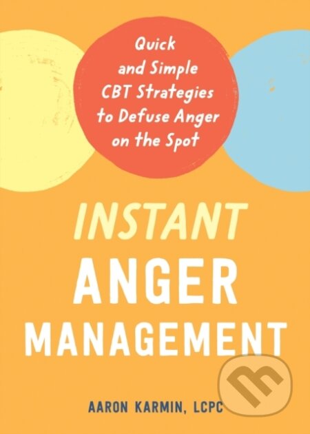 Instant Anger Management (Quick and Simple CBT Strategies to Defuse Anger on the Spot)