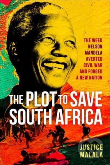 The Plot to Save South Africa (The Week Mandela Averted Civil War and Forged a New Nation)