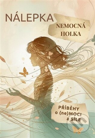 Kniha: Nálepka "nemocná holka" : příběhy o ne(moci) a síle (Ivana Justychová a Tereza Moravcová). , 2025