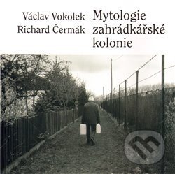 Mytologie zahrádkářské kolonie - Václav Vokolek, Malvern, 2010
