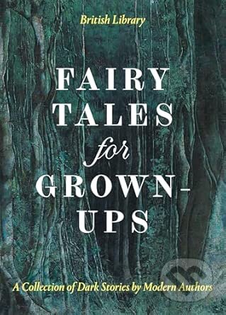 Fairy Tales for Grown-Ups (A Collection of Dark Stories by Modern Authors)