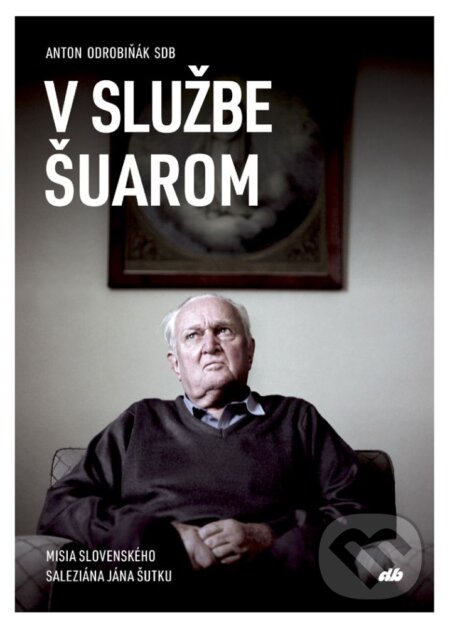 Kniha: V službe Šuarom (Anton Odrobiňák). Don Bosco, 2026