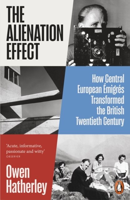 The Alienation Effect (How Central European Emigres Transformed the British Twentieth Century)