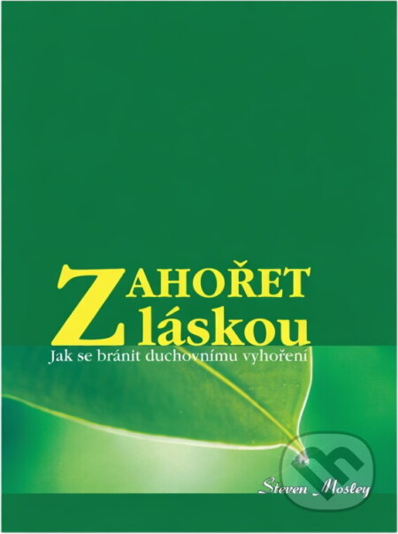 Kniha: Zahořet láskou : jak se bránit duchovnímu vyhoření (Steven Mosley). Advent-Orion, 2003
