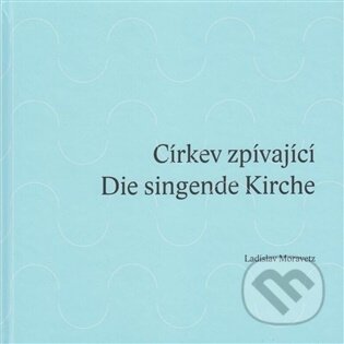 Církev zpívající / Die singende Kirche - Ladislav Moravetz