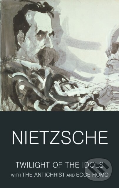 The Twilight of the Idols with The Antichrist and Ecce Homo - Friedrich Nietzsche, Wordsworth, 2001