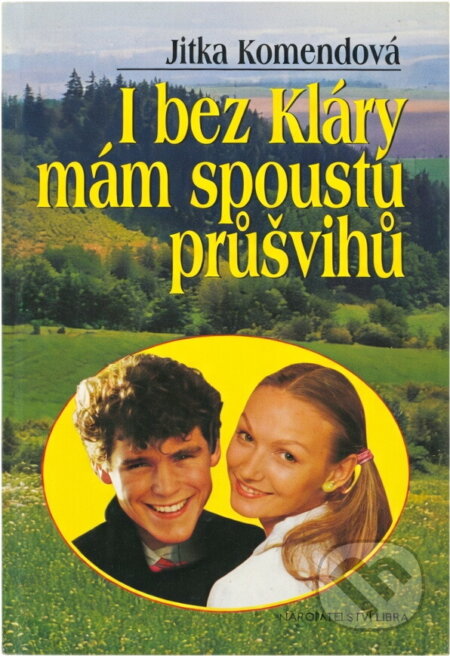 Kniha: I bez Kláry mám spoustu průšvihů (Jitka Komendová). , 2005