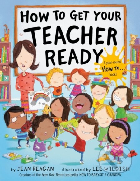 Kniha: How to Get Your Teacher Ready (Jean Reagan a Lee Wildish). Random House Childrens Books, 2021