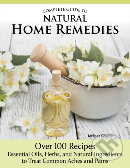 Kniha: Complete Guide to Natural Home Remedies (Melissa Corkhill). , 2024