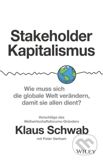 Stakeholder-Kapitalismus (Wie muss sich die globale Welt verandern, damit sie allen dient? - Vorschlage des Weltwirtschaftsforums-Grunders) - kniha z…