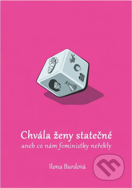 Kniha: Chvála ženy statečné, aneb, Co nám feministky neřekly (Ilona Burdová). , 2016