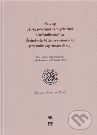 Katalog prvotisků sbírky starých tisků Üstředního archivu Československé církve evangelické