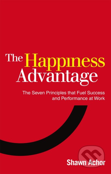 The Happiness Advantage - Shawn Achor, Ebury, 2011