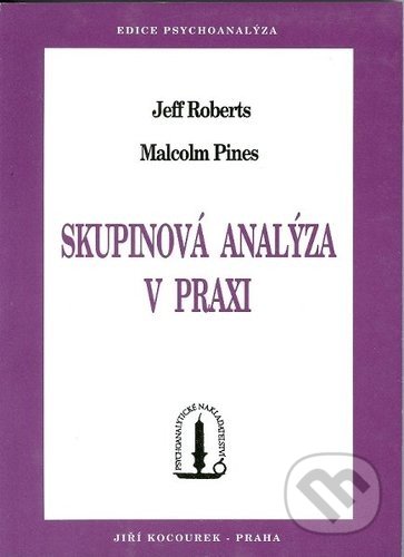 Skupinová analýza v praxi - Malcolm Pines, Jeff Roberts, Jiří Kocourek, 1999