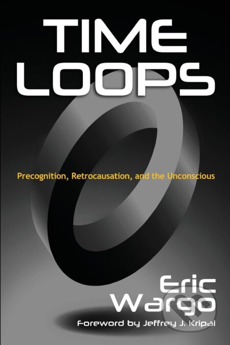 Time Loops (Precognition, Retrocausation, and the Unconscious)