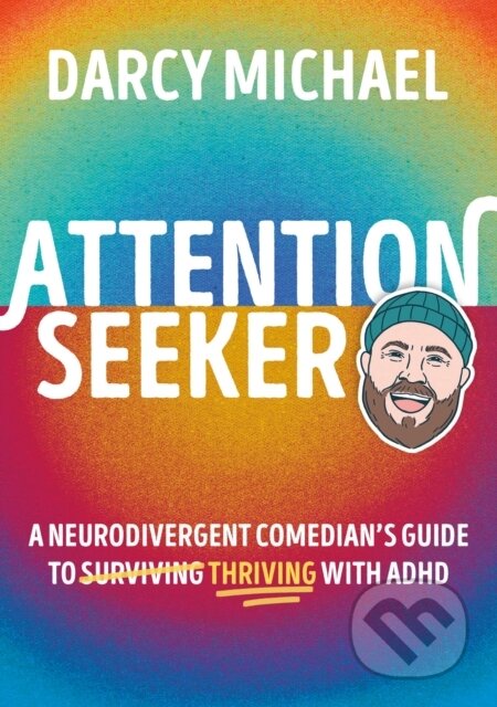 Attention Seeker (A Neurodivergent Comedian's Guide to Thriving with ADHD)