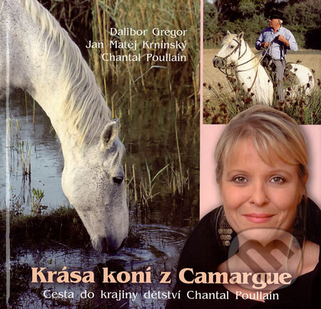 Krása koní z Camarque - Dalibor Gregor, Jan Matěj Krnínský, Chantal Poullain, Růže, 2007