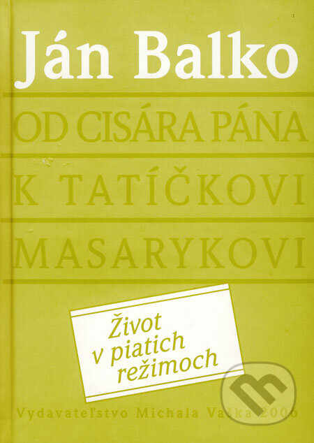 Od cisára pána k tatíčkovi Masarykovi - Ján Balko, Vydavateľstvo Michala Vaška, 2006