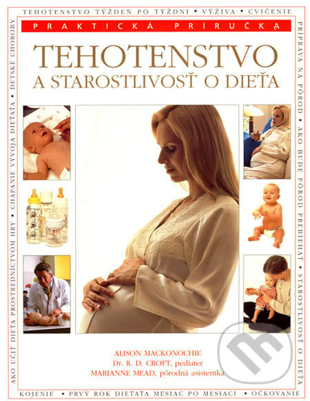 Tehotenstvo a starostlivosť o dieťa - Alison Mackonochie, R.D. Croft, Marianne Mead, Svojtka&Co., 2007