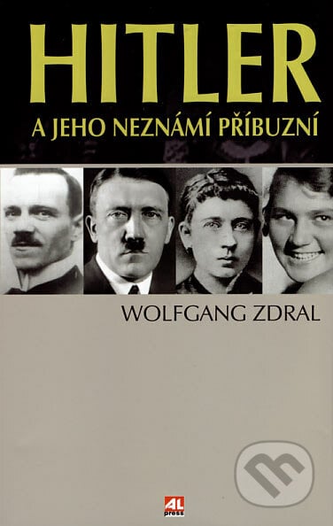 Hitler a jeho neznámí příbuzní - Wolfgang Zdral, Alpress, 2007